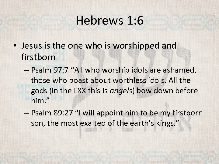Hebrews 1: 6 • Jesus is the one who is worshipped and firstborn –