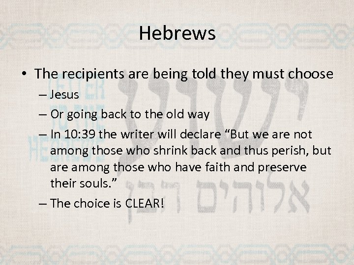 Hebrews • The recipients are being told they must choose – Jesus – Or