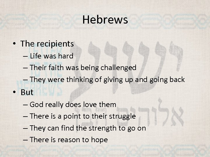 Hebrews • The recipients – Life was hard – Their faith was being challenged
