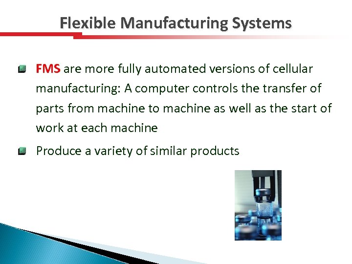 Flexible Manufacturing Systems FMS are more fully automated versions of cellular manufacturing: A computer