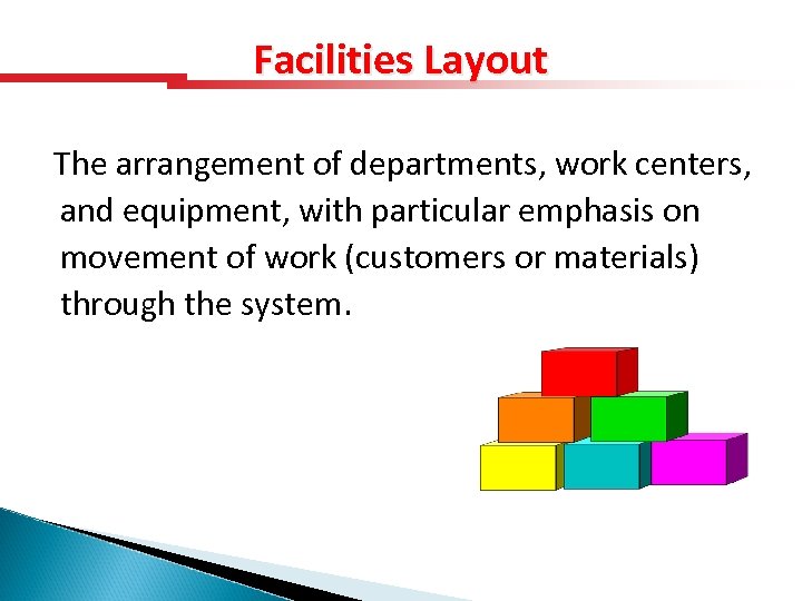 Facilities Layout The arrangement of departments, work centers, and equipment, with particular emphasis on