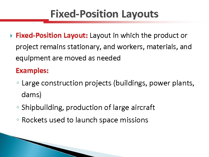 Fixed-Position Layouts Fixed-Position Layout: Layout in which the product or project remains stationary, and