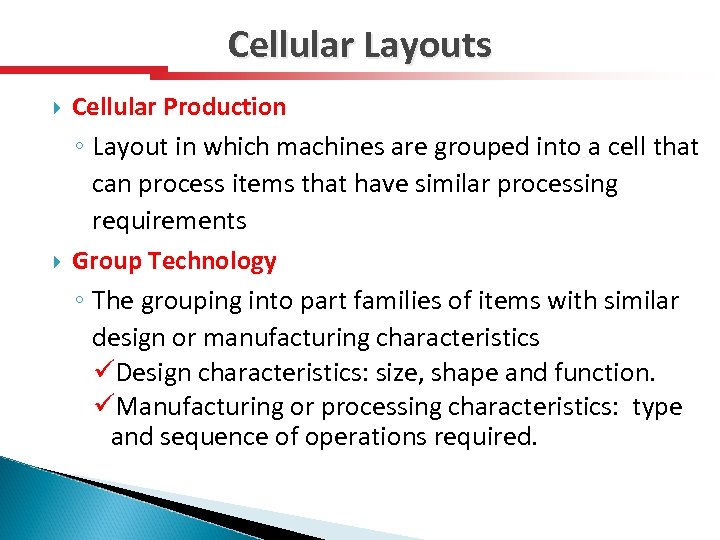 Cellular Layouts Cellular Production ◦ Layout in which machines are grouped into a cell