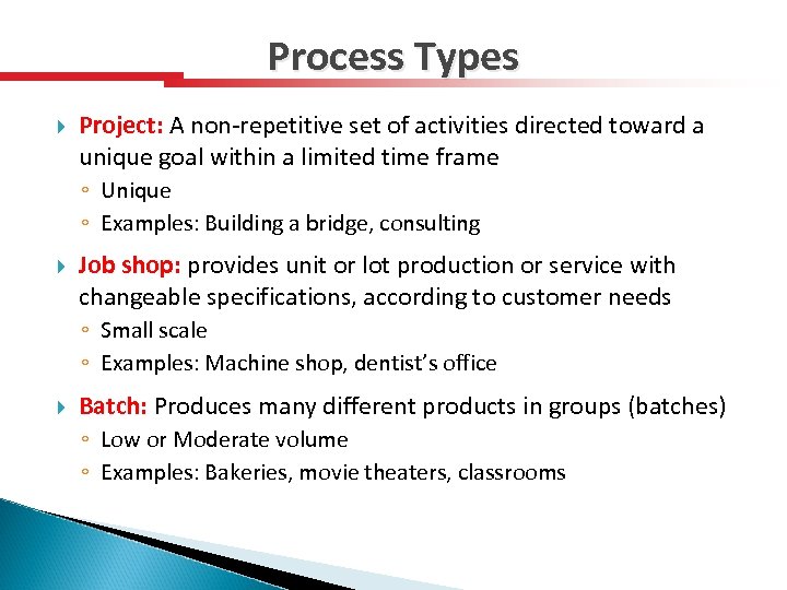 Process Types Project: A non-repetitive set of activities directed toward a unique goal within