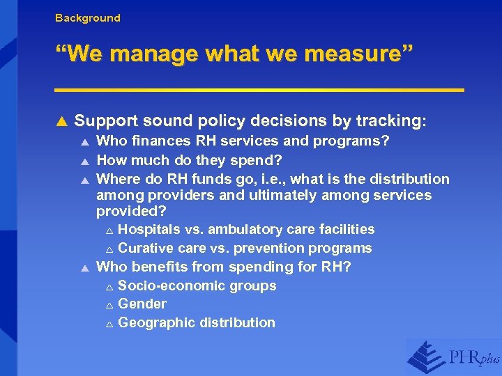 Background “We manage what we measure” p Support sound policy decisions by tracking: p