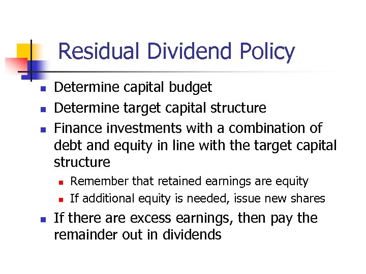 Residual Dividend Policy n n n Determine capital budget Determine target capital structure Finance