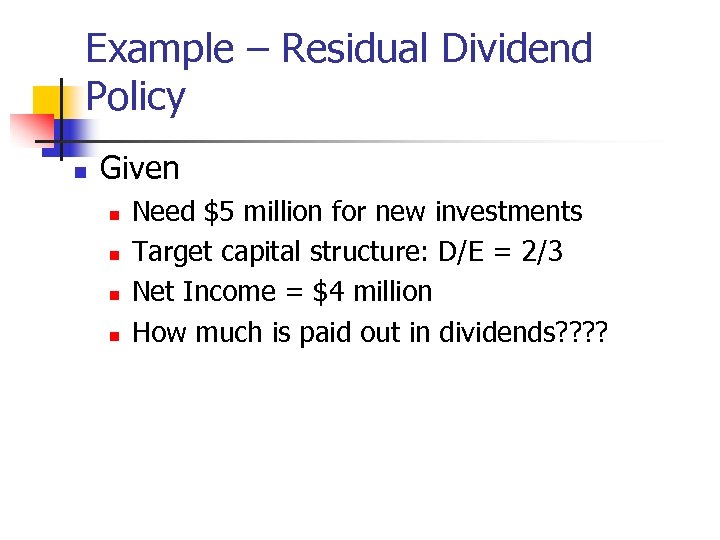 Example – Residual Dividend Policy n Given n n Need $5 million for new