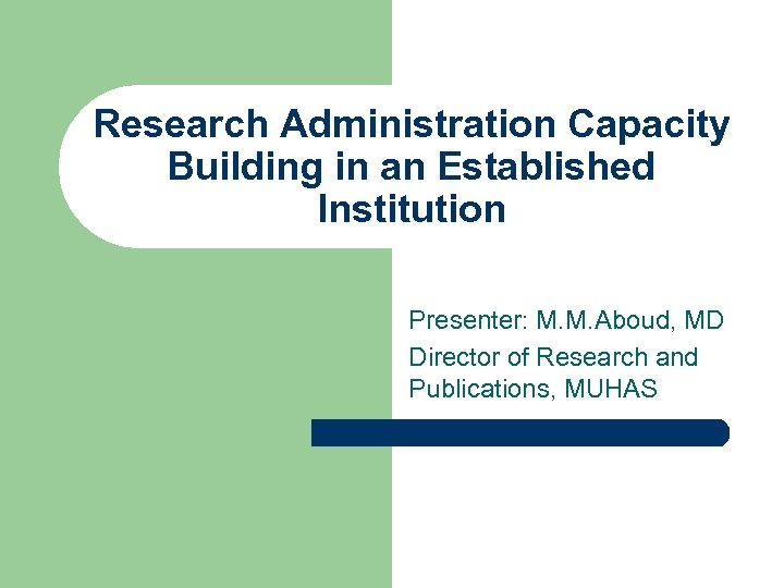 Research Administration Capacity Building in an Established Institution Presenter: M. M. Aboud, MD Director