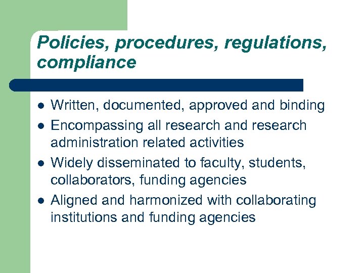 Policies, procedures, regulations, compliance l l Written, documented, approved and binding Encompassing all research