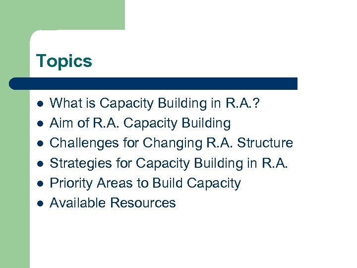 Topics l l l What is Capacity Building in R. A. ? Aim of