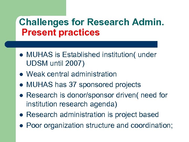 Challenges for Research Admin. Present practices l l l MUHAS is Established institution( under