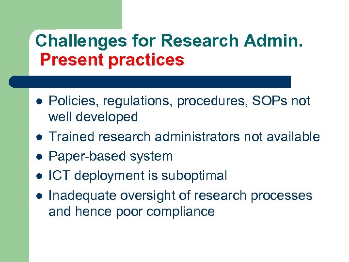 Challenges for Research Admin. Present practices l l l Policies, regulations, procedures, SOPs not