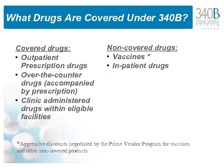 What Drugs Are Covered Under 340 B? Covered drugs: • Outpatient Prescription drugs •