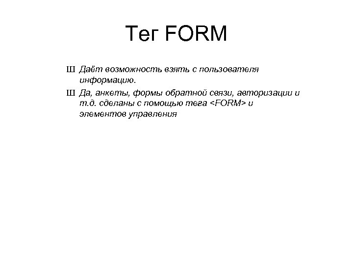 Тег FORM Ш Даёт возможность взять с пользователя информацию. Ш Да, анкеты, формы обратной Тег FORM Ш Даёт возможность взять с пользователя информацию. Ш Да, анкеты, формы обратной