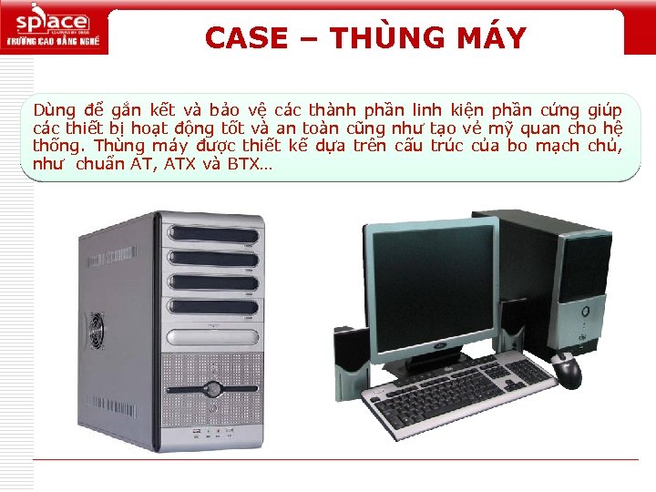 CASE – THÙNG MÁY Dùng để gắn kết và bảo vệ các thành phần