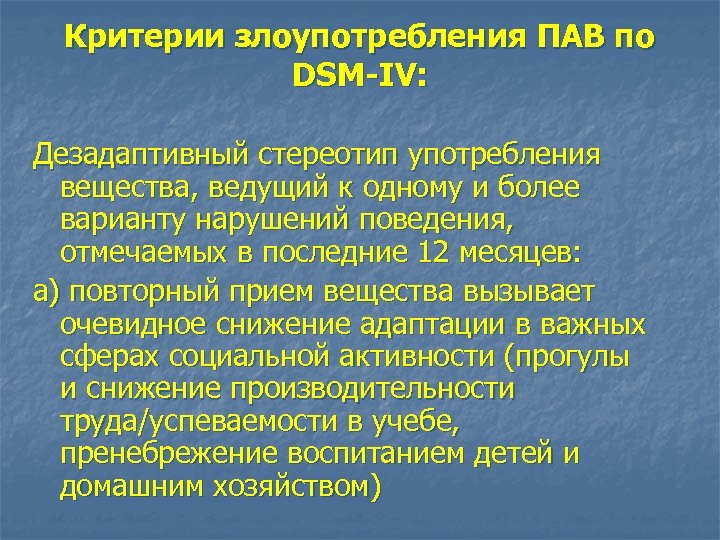 Критерии злоупотребления ПАВ по DSM-IV: Дезадаптивный стереотип употребления вещества, ведущий к одному и более