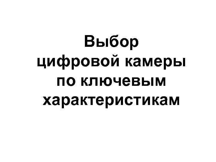 Выбор цифровой камеры по ключевым характеристикам 