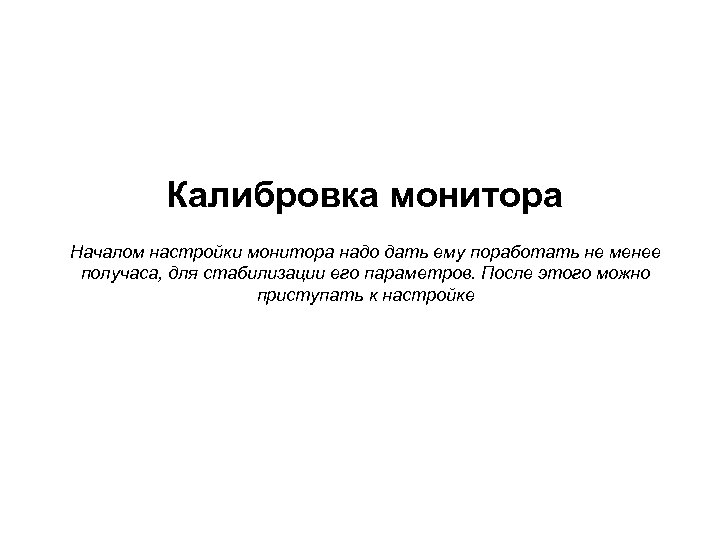 Калибровка монитора Началом настройки монитора надо дать ему поработать не менее получаса, для стабилизации