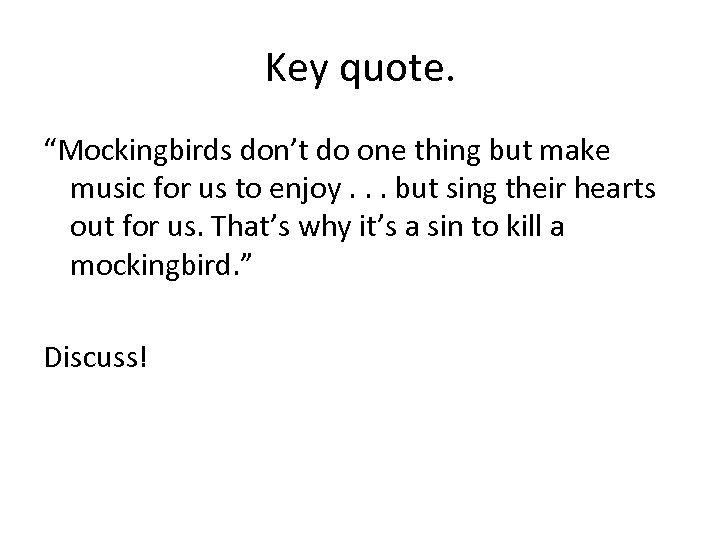 Key quote. “Mockingbirds don’t do one thing but make music for us to enjoy.