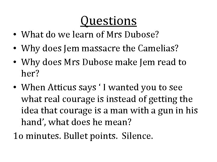 Questions • What do we learn of Mrs Dubose? • Why does Jem massacre