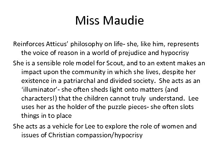 Miss Maudie Reinforces Atticus’ philosophy on life- she, like him, represents the voice of