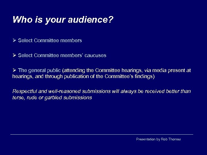 Who is your audience? Ø Select Committee members’ caucuses Ø The general public (attending