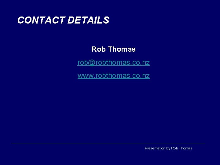 CONTACT DETAILS Rob Thomas rob@robthomas. co. nz www. robthomas. co. nz Presentation by Rob