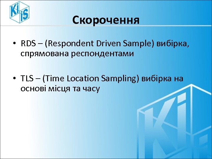 Скорочення • RDS – (Respondent Driven Sample) вибірка, спрямована респондентами • TLS – (Time