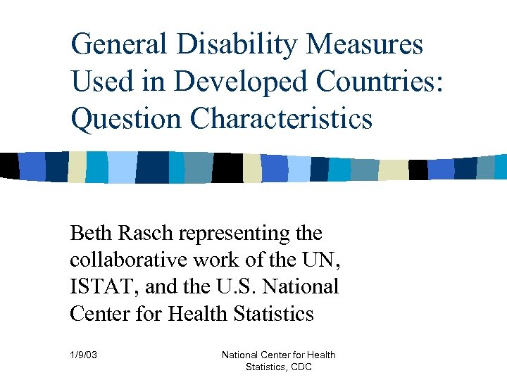General Disability Measures Used in Developed Countries: Question Characteristics Beth Rasch representing the collaborative