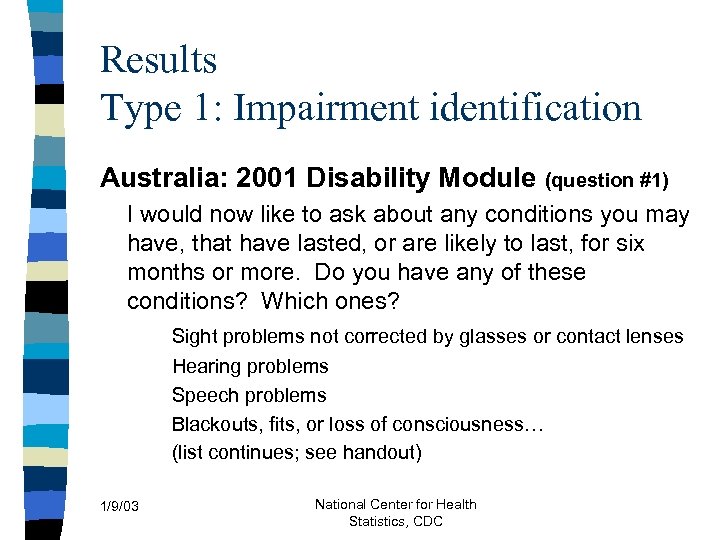 Results Type 1: Impairment identification Australia: 2001 Disability Module (question #1) I would now