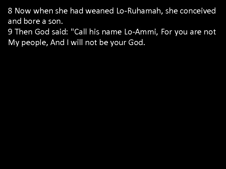 8 Now when she had weaned Lo-Ruhamah, she conceived and bore a son. 9