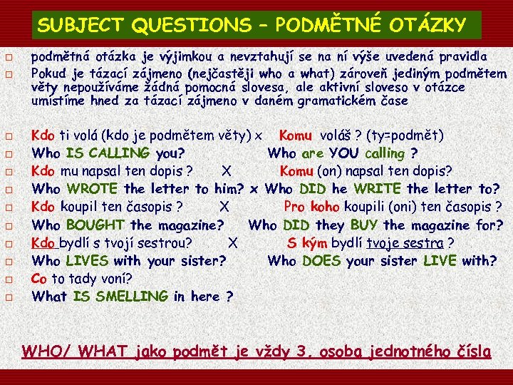 SUBJECT QUESTIONS – PODMĚTNÉ OTÁZKY o o o podmětná otázka je výjimkou a nevztahují