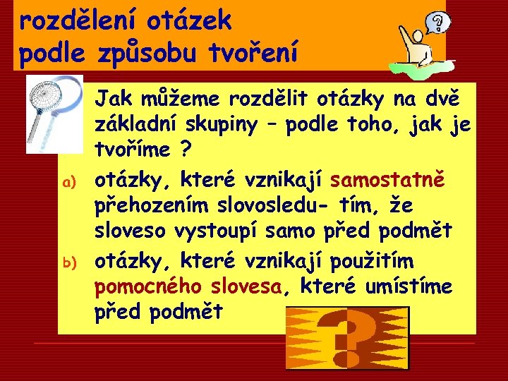 rozdělení otázek podle způsobu tvoření a) b) Jak můžeme rozdělit otázky na dvě základní