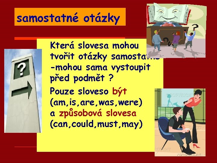 samostatné otázky Která slovesa mohou tvořit otázky samostatně -mohou sama vystoupit před podmět ?