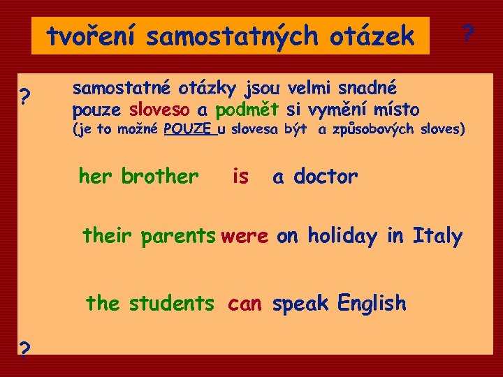 tvoření samostatných otázek ? ? samostatné otázky jsou velmi snadné pouze sloveso a podmět