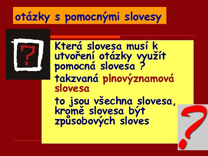 otázky s pomocnými slovesy Která slovesa musí k utvoření otázky využít pomocná slovesa ?