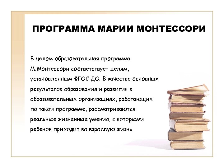 ПРОГРАММА МАРИИ МОНТЕССОРИ В целом образовательная программа М. Монтессори соответствует целям, установленным ФГОС ДО.