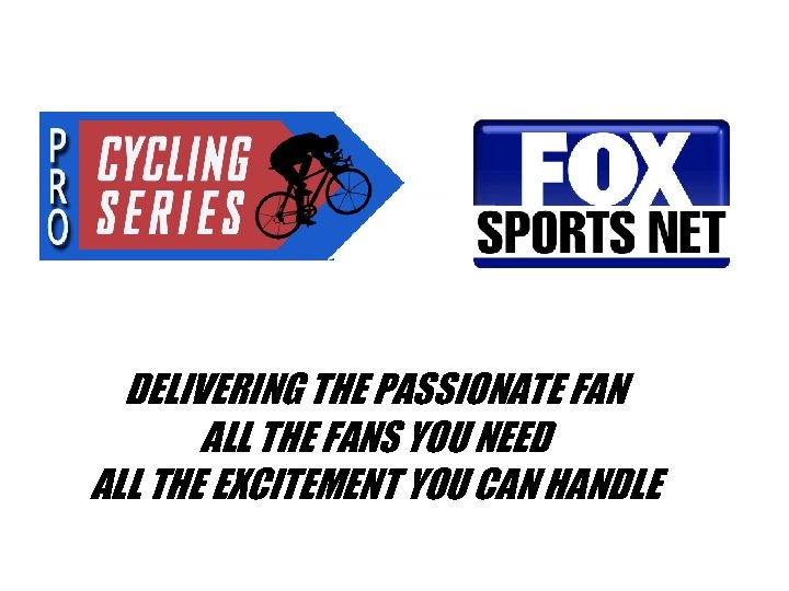 DELIVERING THE PASSIONATE FAN ALL THE FANS YOU NEED ALL THE EXCITEMENT YOU CAN