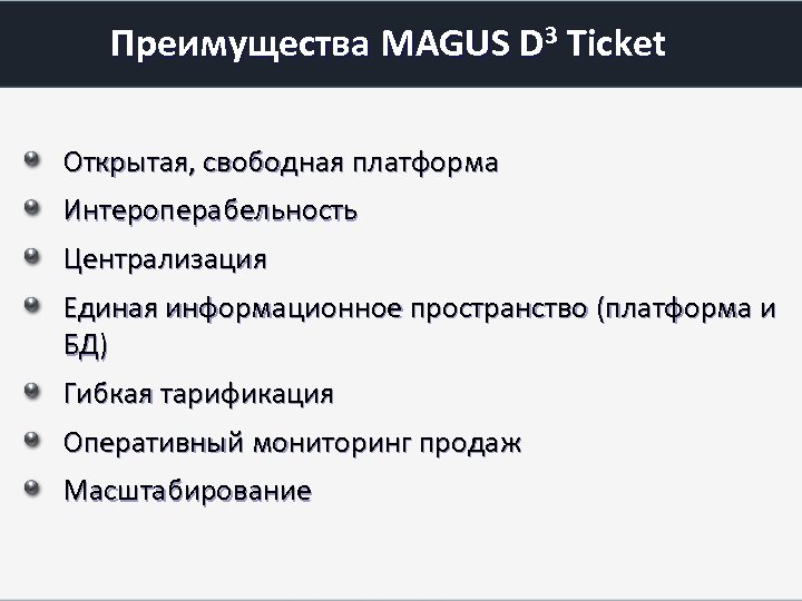 Преимущества MAGUS D 3 Ticket Открытая, свободная платформа Интероперабельность Централизация Единая информационное пространство (платформа