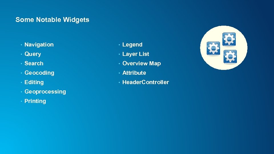 Some Notable Widgets • Navigation • Legend • Query • Layer List • Search