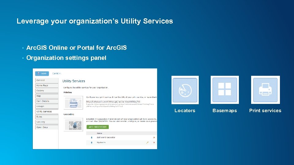 Leverage your organization’s Utility Services • Arc. GIS Online or Portal for Arc. GIS