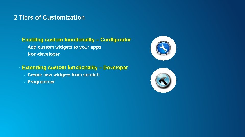 2 Tiers of Customization • Enabling custom functionality – Configurator - • Add custom