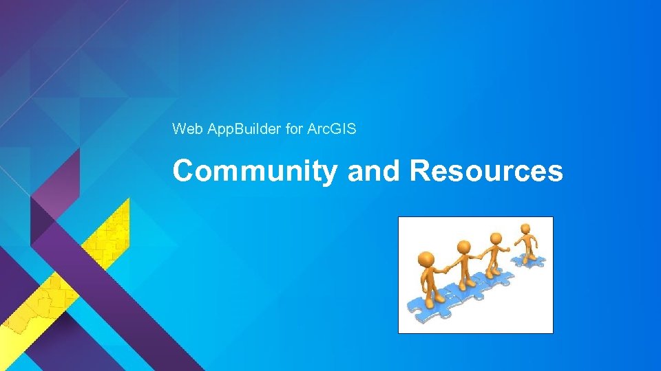 Web App. Builder for Arc. GIS Community and Resources 