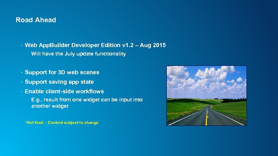 Road Ahead • Web App. Builder Developer Edition v 1. 2 – Aug 2015