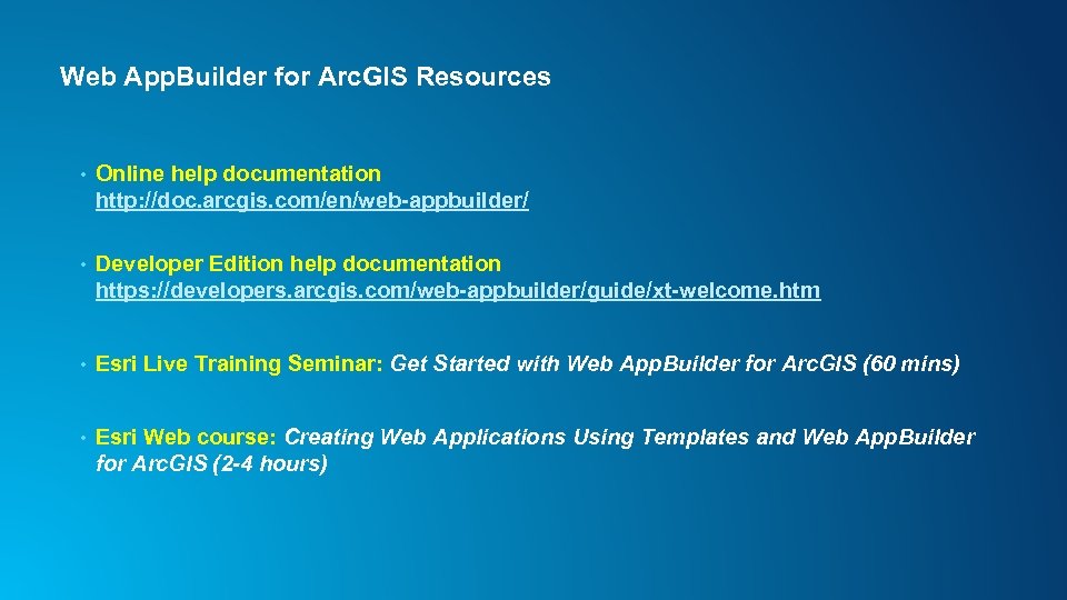 Web App. Builder for Arc. GIS Resources • Online help documentation http: //doc. arcgis.