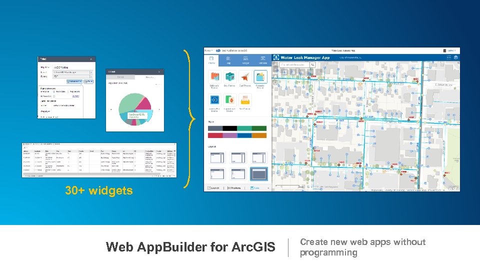 30+ widgets Web App. Builder for Arc. GIS Create new web apps without programming