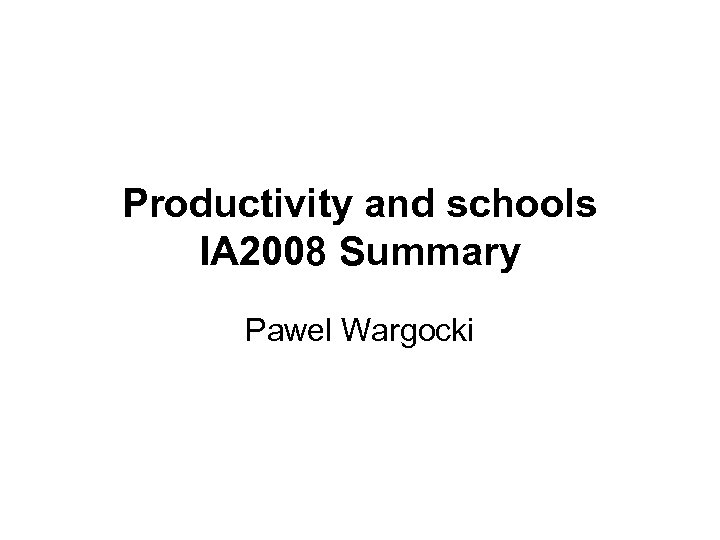Productivity and schools IA 2008 Summary Pawel Wargocki 