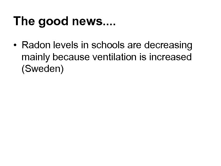 The good news. . • Radon levels in schools are decreasing mainly because ventilation