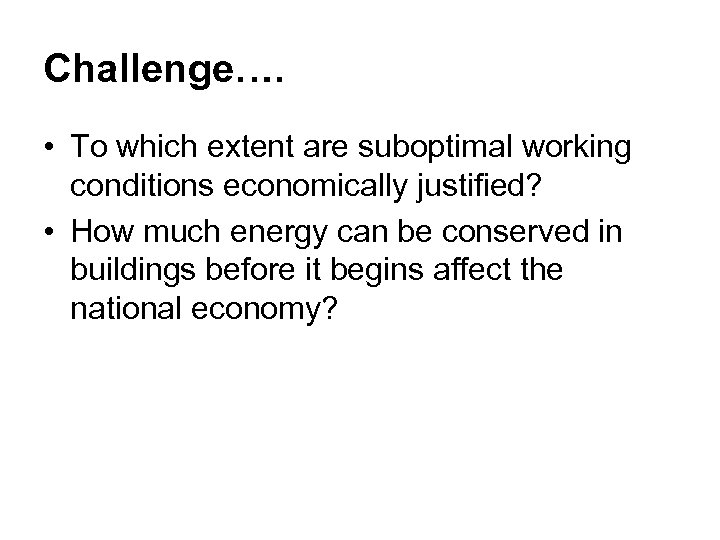 Challenge…. • To which extent are suboptimal working conditions economically justified? • How much