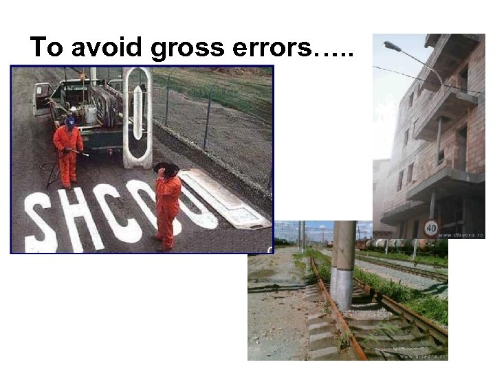 To avoid gross errors…. . 